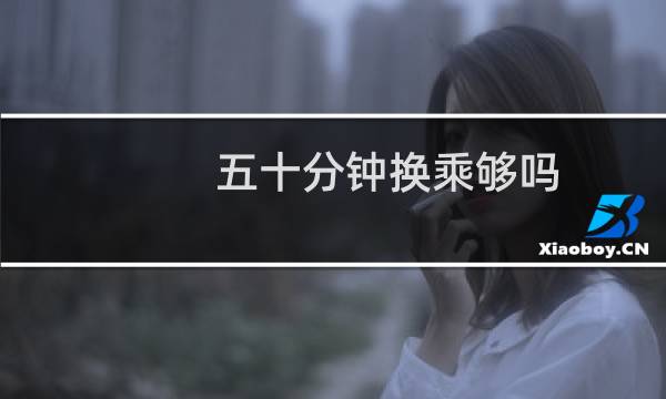 五十分钟换乘够吗