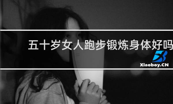 五十岁女人跑步锻炼身体好吗