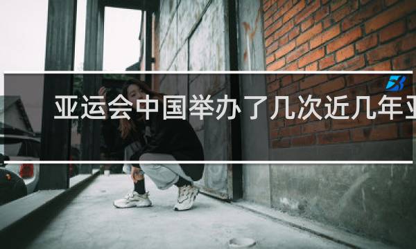 亚运会中国举办了几次近几年亚运会