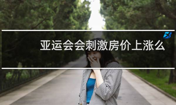 亚运会会刺激房价上涨么