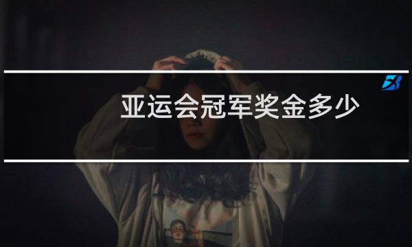 亚运会冠军奖金多少