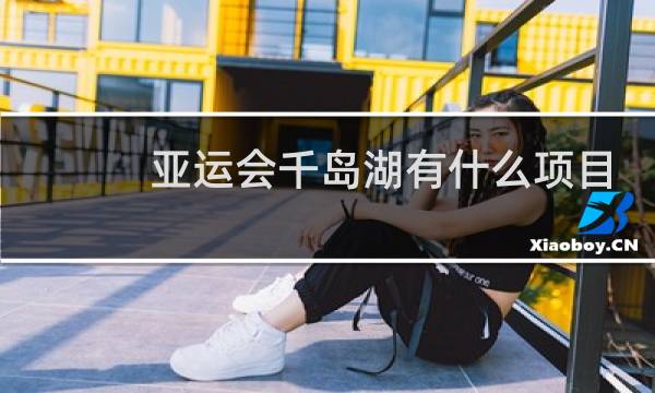 亚运会千岛湖有什么项目