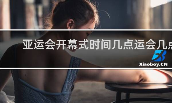 亚运会开幕式时间几点运会几点开
