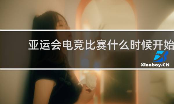 亚运会电竞比赛什么时候开始