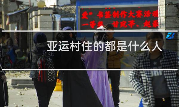 亚运村住的都是什么人
