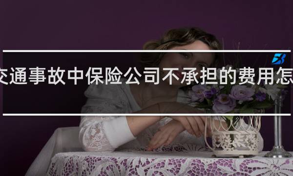 交通事故中保险公司不承担的费用怎么处理