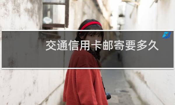 交通信用卡邮寄要多久
