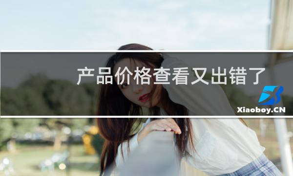 产品价格查看又出错了!-其他问题