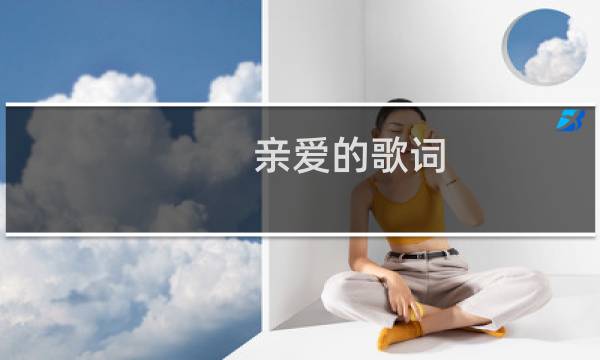 亲爱的歌词（亲爱的歌词是什么）图片