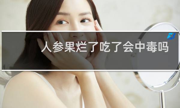 人参果烂了吃了会中毒吗