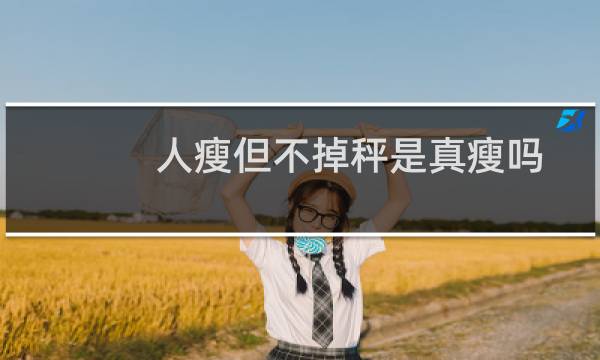 人瘦但不掉秤是真瘦吗