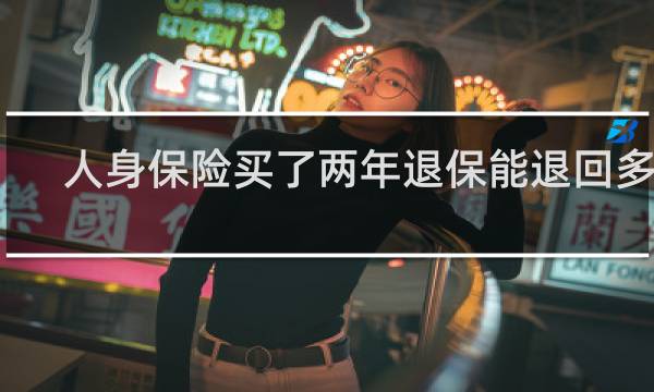 人身保险买了两年退保能退回多少