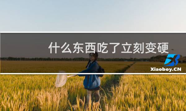 什么东西吃了立刻变硬