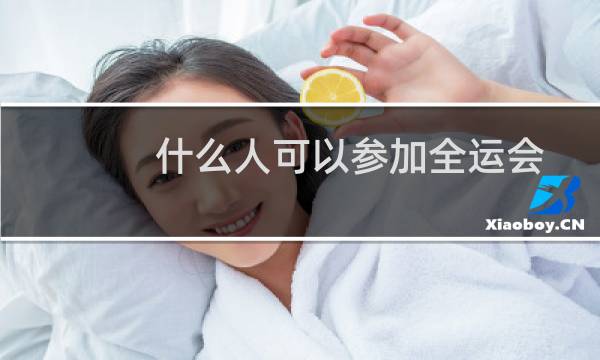 什么人可以参加全运会