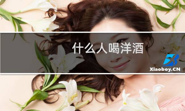 什么人喝洋酒图片
