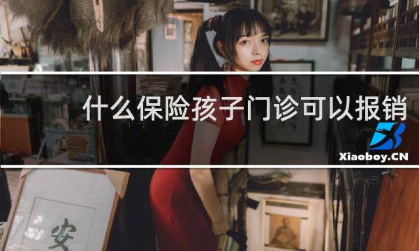 什么保险孩子门诊可以报销