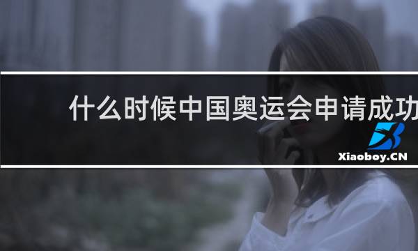 什么时候中国奥运会申请成功