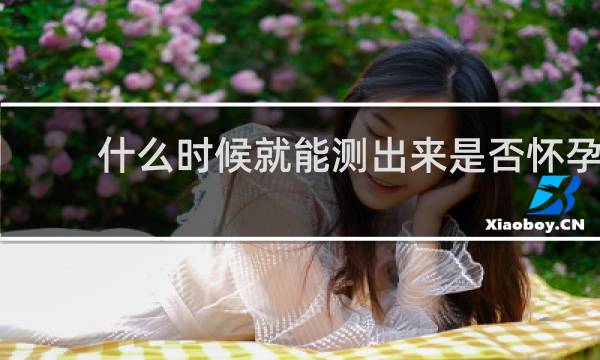 什么时候就能测出来是否怀孕