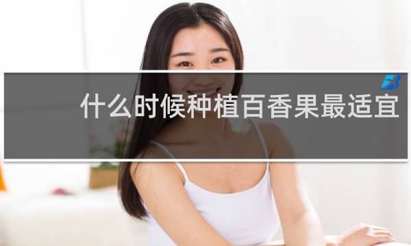 什么时候种植百香果最适宜