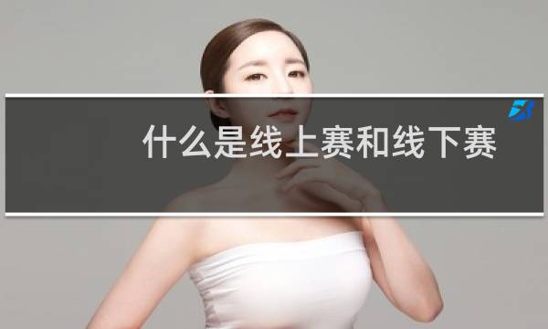 什么是线上赛和线下赛