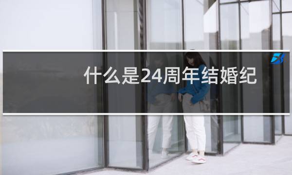 什么是24周年结婚纪念日？什么礼物可以表达你的感情？图片