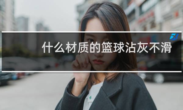 什么材质的篮球沾灰不滑
