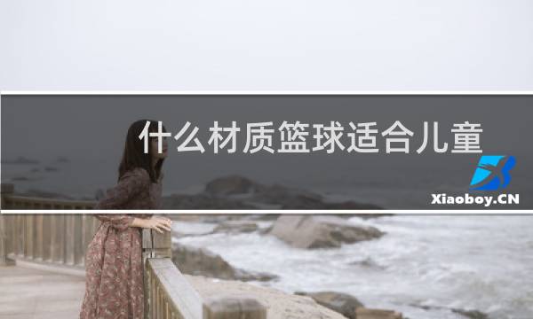 什么材质篮球适合儿童