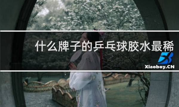 什么牌子的乒乓球胶水最稀