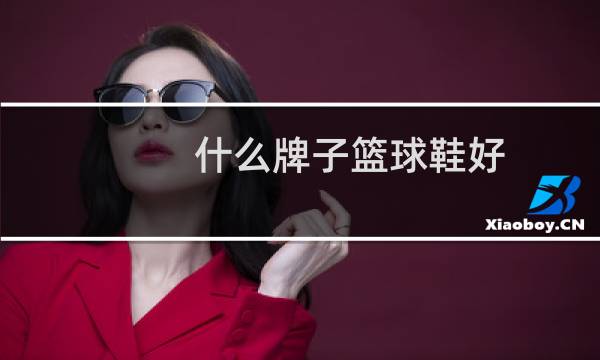 什么牌子篮球鞋好