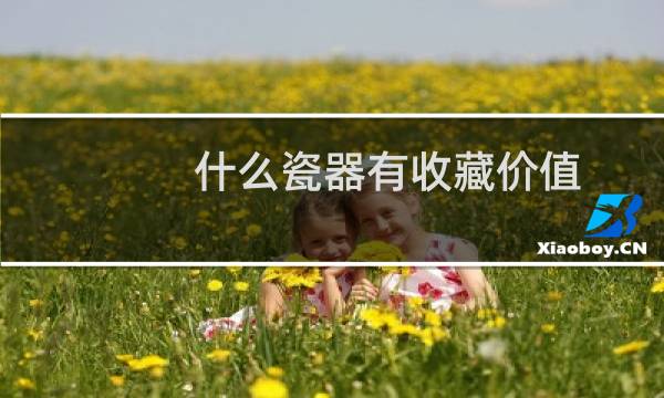 什么瓷器有收藏价值