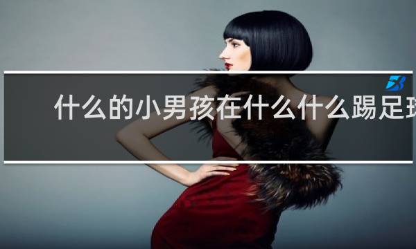 什么的小男孩在什么什么踢足球
