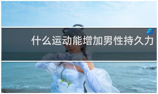 什么运动能增加男性持久力