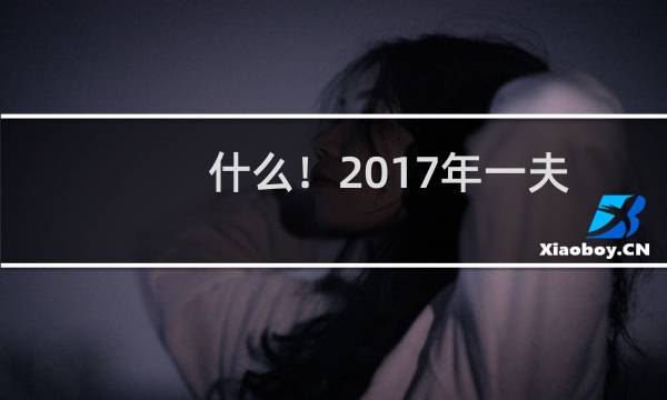 什么！2017年一夫一妻制是真的吗？