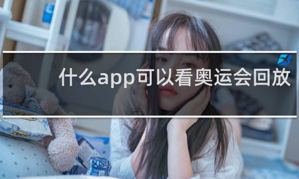 什么app可以看奥运会回放
