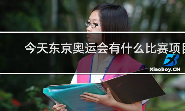 今天东京奥运会有什么比赛项目