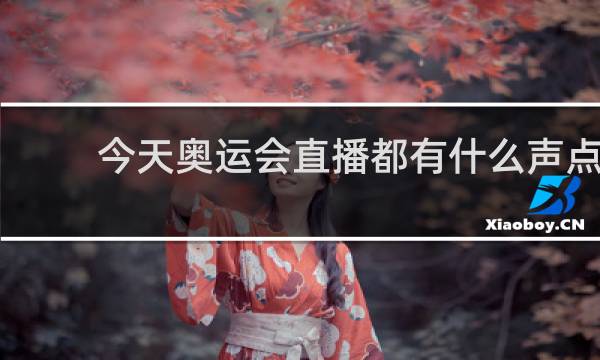 今天奥运会直播都有什么声点