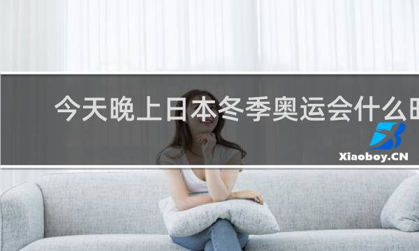 今天晚上日本冬季奥运会什么时候开幕