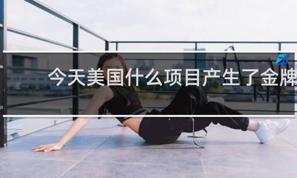 今天美国什么项目产生了金牌