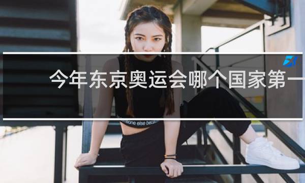 今年东京奥运会哪个国家第一