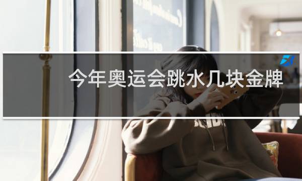 今年奥运会跳水几块金牌