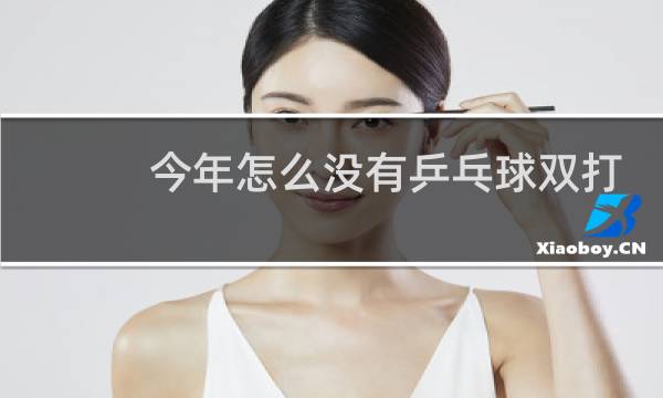 今年怎么没有乒乓球双打