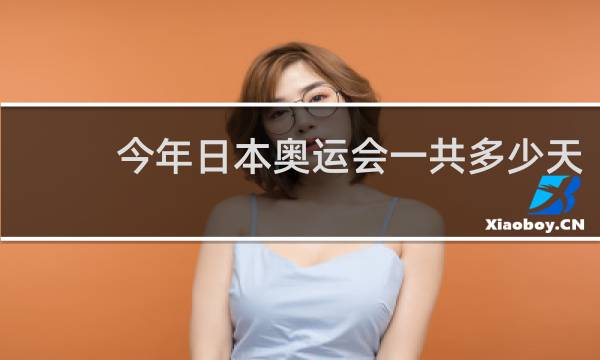 今年日本奥运会一共多少天