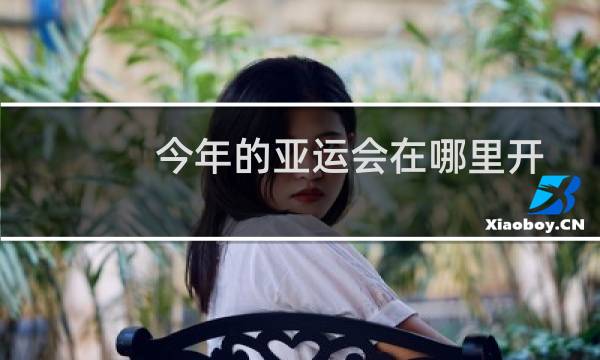 今年的亚运会在哪里开