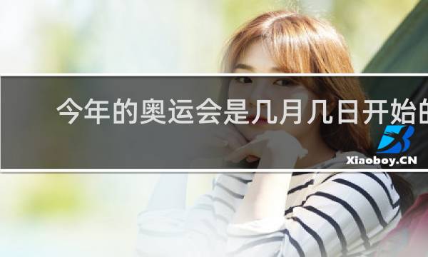 今年的奥运会是几月几日开始的