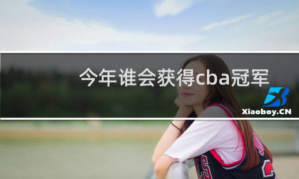 今年谁会获得cba冠军