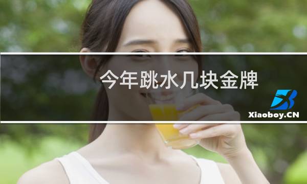 今年跳水几块金牌