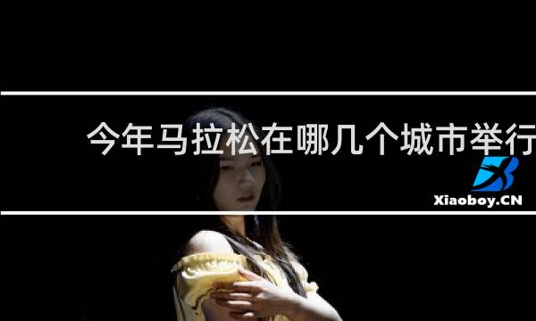 今年马拉松在哪几个城市举行