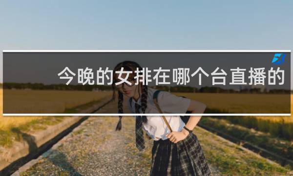 今晚的女排在哪个台直播的