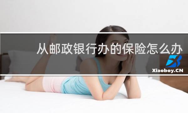 从邮政银行办的保险怎么办