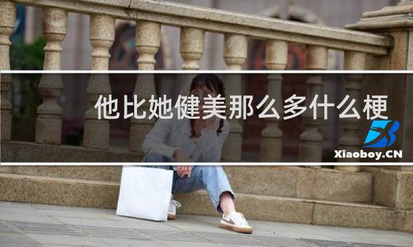 他比她健美那么多什么梗